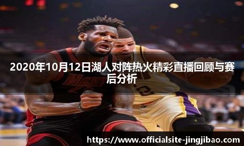 2020年10月12日湖人对阵热火精彩直播回顾与赛后分析