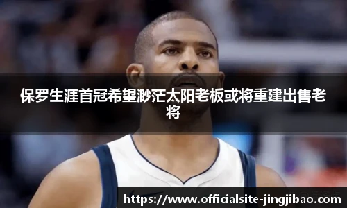 保罗生涯首冠希望渺茫太阳老板或将重建出售老将